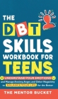 The DBT Skills Workbook For Teens - Understand Your Emotions and Manage Anxiety, Anger, and Other Negativity To Balance Your Life For The Better (For By The Mentor Bucket Cover Image