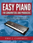 Easy Piano for Songwriters and Producers By Eric J. Campbell Cover Image