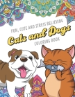 Fun Cute And Stress Relieving Cats and Dogs Coloring Book: Color Book with Black White Art Work Against Mandala Designs to Inspire Mindfulness and Cre Cover Image