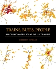 Trains, Buses, People: An Opinionated Atlas of US Transit By Christof Spieler Cover Image