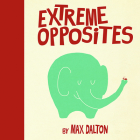 Extreme Opposites By Max Dalton, Max Dalton (Illustrator) Cover Image