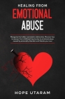 Healing from Emotional Abuse: Recognize the hidden narcissistic relationship. DISCOVER how to recover from childhood trauma due to emotional abuse c By Hope Utaram Cover Image