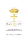 The Banquet: Exploring the Greatest Invitation Extended to Humanity By Ronald J. Mahler Cover Image