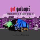 Got Garbage?: The Garbage Book For The Biggest Garbage Fan By Yvonne Jones Cover Image