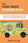 The Food Truck Business Book: A Step-By-Step Guide for Beginners to Start and Grow a Successful Mobile Food Business Cover Image