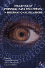 The Ethics of Personal Data Collection in International Relations: Inclusionism in the Time of Covid-19 By Colette Mazzucelli (Editor), James Felton Keith (Editor), C. Ann Hollifield (Editor) Cover Image