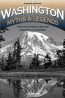Washington Myths and Legends: The True Stories behind History's Mysteries, 2nd Edition (Legends of the West) By Lynn Bragg Cover Image