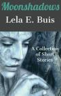 Moonshadows: A Collection of Short Stories By Lela E. Buis Cover Image