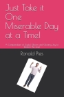 Just Take it One Miserable Day at a Time!: A Compendium of Joyful Gloom and Gloomy Joy to Restore the Soul By Ronald W. Pies Cover Image