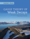 Gauge Theory of Weak Decays: The Standard Model and the Expedition to New Physics Summits (Cambridge Monographs on Particle Physics) By Andrzej J. Buras Cover Image