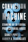 Conviction Machine: Standing Up to Federal Prosecutorial Abuse Cover Image