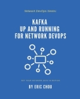 Kafka Up and Running for Network DevOps By Eric Chou Cover Image