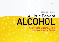 A Little Book of Alcohol: Activities to Explore Alcohol Issues with Young People By Vanessa Rogers Cover Image