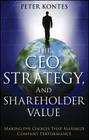 The Ceo, Strategy, and Shareholder Value: Making the Choices That Maximize Company Performance By Peter Kontes Cover Image