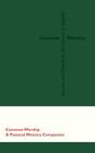 Common Worship: A Pastoral Ministry Companion (Common Worship: Services and Prayers for the Church of Engla) By Church House Publishing Cover Image