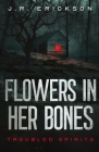 Flowers in Her Bones By J. R. Erickson Cover Image