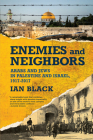 Enemies and Neighbors: Arabs and Jews in Palestine and Israel, 1917-2017 By Ian Black Cover Image