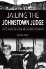 Jailing the Johnstown Judge: Joe O'Kicki, the Mob and Corrupt Justice (True Crime) By Bruce Siwy Cover Image