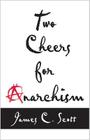Two Cheers for Anarchism: Six Easy Pieces on Autonomy, Dignity, and Meaningful Work and Play By James C. Scott Cover Image