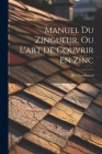 Manuel Du Zingueur, Ou L'art De Couvrir En Zinc By Hte Gardissard Cover Image