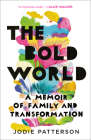The Bold World: A Memoir of Family and Transformation By Jodie Patterson Cover Image