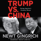 Trump vs. China: Facing America's Greatest Threat By Newt Gingrich, James Wu (Read by) Cover Image