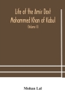 Life of the amir Dost Mohammed Khan of Kabul: with his political proceedings towards the English, Russian and Persian governments, including the victo By Mohan Lal Cover Image
