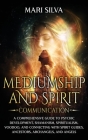 Mediumship and Spirit Communication: A Comprehensive Guide to Psychic Development, Shamanism, Spiritualism, Voodoo, and Connecting with Spirit Guides, By Mari Silva Cover Image