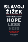 The Courage of Hopelessness: A Year of Acting Dangerously By Slavoj Zizek Cover Image