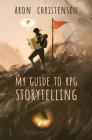 My Guide to RPG Storytelling By Aron Christensen, Lindquist Erica (Foreword by) Cover Image