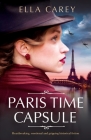 Paris Time Capsule: Heartbreaking, emotional and gripping historical fiction By Ella Carey Cover Image