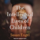 The Intellectual Lives of Children Lib/E By Susan Engel, Randye Kaye (Read by) Cover Image