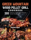 Green Mountain Wood Pellet Grill Cookbook: 300 Foolproof, Quick & Easy Recipes for your Outdoor Grill By Kenneth Hundt Cover Image