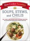 Slow Cooker Favorites Soups, Stews, and Chilis: 150+ Easy, Delicious Slow Cooker Recipes, from Cincinnati Chili and Beef Stew to Chicken Tortilla Soup (Slow Cooker Cookbook Series) Cover Image