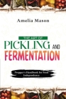 The Art of Pickling and Fermentation: Prepper's Handbook for Food Independence Cover Image