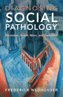Diagnosing Social Pathology: Rousseau, Hegel, Marx, and Durkheim By Frederick Neuhouser Cover Image