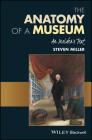 The Anatomy of a Museum: An Insider's Text By Steven Miller Cover Image