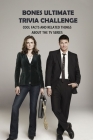 Bones Ultimate Trivia Challenge: Cool Facts And Related Things About The TV Series By Pineda Silvia Cover Image