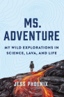 Ms. Adventure: My Wild Explorations in Science, Lava, and Life By Jess Phoenix Cover Image