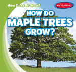 How Do Maple Trees Grow? (How Does It Grow?) By Kathleen Connors Cover Image