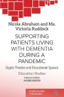 Supporting patients living with dementia during a pandemic: Digital theatre and educational spaces (Education Studies) By Nicola Abraham, Ma Victoria Ruddock, Janise Hurtig (Editor) Cover Image