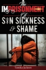 The Imprisonment of Sin, Sickness and Shame By Tamika Jackson Cover Image