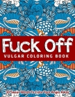 Fuck Off: Vulgar Coloring Book: 30 Swear Words To Color Your Anger Away By Jay Coloring Cover Image
