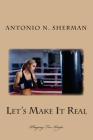 Let's Make It Real: Playing For Keeps By Antonio N. Sherman Cover Image