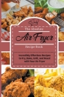 The Absolute Air Fryer Recipe Book: Incredibly Effortless Recipes to Fry, Bake, Grill, and Roast with Your Air Fryer By Jenny Mayers Cover Image