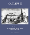 Caelius II. Pars Superior: La Basilica Dei Santi Giovanni E Paolo E Il Tempio Di Claudio By Franco Astolfi (Editor), Alia Englen (Editor) Cover Image