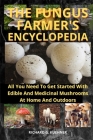 The Fungus Farmer's Encyclopedia: All You Need To Get Started With Edible And Medicinal Mushrooms At Home And Outdoors Cover Image