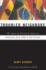 Troubled Neighbors: The Story of Us-Latin American Relations from FDR to the Present By Henry Raymont Cover Image