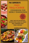 The Complete High Triglyceride Cookbook for Newly Diagnosed: 1600 Days of Nutritious Recipes for a Healthy Heart and Lowering High Triglycerides By Karen Edmonds Cover Image