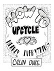 How To Upcycle Nearly Everything Cover Image